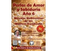 PERLAS DE AMOR Y SABIDURÍA. Año 6: Mensajes Mediúmnicos de mis Maestros Espirituales