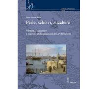 Perle, schiavi, zucchero. Venezia, l'Atlantico e la proto-globalizzazione del XVIII secolo