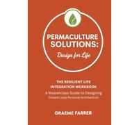 Permaculture Solutions: Design for Life: The Resilient Life Integration Workbook: A Masterclass Guide to Designing Closed-Loop Personal Architecture
