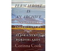 Permafrost Is an Archive: and Other Inheritances from the Alaska-Yukon Borderlands