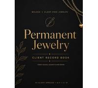 Permanent Jewelry Journal: A Client Log Book for Welded Bracelet & Chain Artists - Safety Screening, Consent, Chain by the Inch, Weld Settings & Re-Weld History | 50 Clients, 8.5 x 11 in