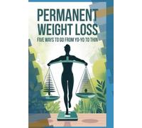PERMANENT WIEIGHT LOSS: Five Skills To Go From Yo-yo To Thin