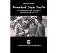 Permette? Decio Cavallo. Alla scoperta degli attori «senza nome» che hanno fatto grande Totò
