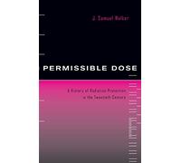 Permissible Dose: A History of Radiation Protection in the Twentieth Century