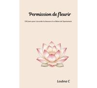 Permission de fleurir: 100 jours pour s'accorder la douceur et se libérer de l'épuisement