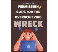 Permission Slips for the Overachieving Wreck: Journal & workbook for high-achievers trapped in hustle culture-permission to rest, rage, set limits, and reclaim joy.