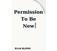 Permission To Be New: Reinvent Yourself: A fresh start guide to build confidence and achieve success with small actionable steps