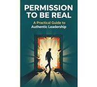 Permission to Be Real: A Guide to Authentic Influence, Leadership, and Thriving Without Conformity