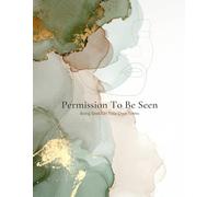 Permission To Be Seen: Being Seen On Your Own Terms