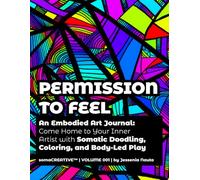 Permission to Feel: An Embodied Art Journal: Come Home to Your Inner Artist with Somatic Doodling, Coloring, and Body-Led Play