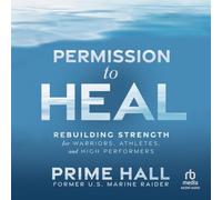 Permission to Heal: Rebuilding Strength for Warriors, Athletes, and High Performers