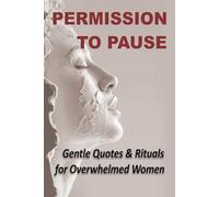PERMISSION TO PAUSE: Gentle Quotes & Rituals for Overwhelmed Women