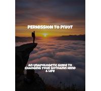 Permission To Pivot: An Unapologetic Guide To Changing Your Gotdamn Mind & Life