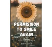 Permission to Smile Again: Navigating Grief, Practicing Self Compassion, and Finding Joy Without Guilt