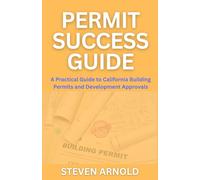 Permit Success Guide: A Practical Guide to California Building Permits and Development Approvals.