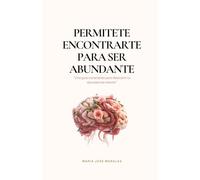 Permítete encontrarte para ser abundante: Una guía consciente para descubrir tu abundancia interior