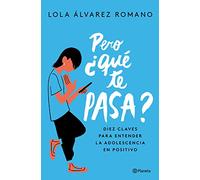 Pero ¿qué te pasa?: Diez claves para entender la adolescencia en positivo