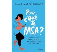 Pero ¿qué te pasa?: Diez claves para entender la adolescencia en positivo