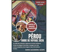 Pérou Guide de voyage 2026: Au-delà des attentes, explorez en toute confiance, évitez les pièges à touristes, voyagez avec des cartes complètes, des images et des informations locales