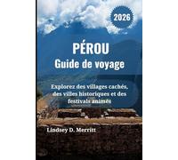 PÉROU Guide de voyage 2026: Explorez des villages cachés, des villes historiques et des festivals animés