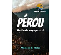 PÉROU Guide de voyage 2026: Explorez les merveilles de l'Amérique du Sud Votre guide essentiel des ruines antiques, de la culture dynamique et des paysages à couper le souffle
