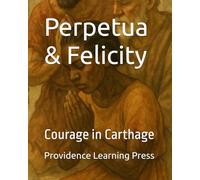 Perpetua & Felicity: Courage in Carthage