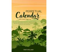 Perpetual Calendar - 365 daily planner: No more missed appointments or opportunities! Get your life and your time in your hands and write your own schedule!