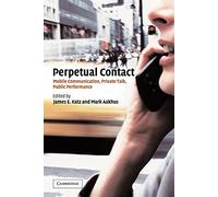Perpetual Contact: Mobile Communication, Private Talk, Public Performance