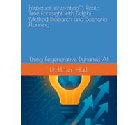 Perpetual Innovation™: Real-Time Foresight with Delphi Method Research and Scenario Planning: Using Regenerative Dynamic AI