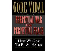 Perpetual War For Perpetual Peace: How We Got to Be So Hated