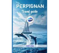 PERPIGNAN TRAVEL GUIDE 2025: Explore the Heart of Catalonia - A Detailed Journey Through the City of Sun an