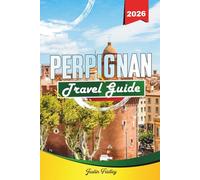 PERPIGNAN TRAVEL GUIDE 2026: Discover Hidden Gems, Historic Landmarks, Travel Tips, and Unforgettable Vacation Experiences