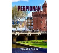 PERPIGNAN TRAVEL GUIDE: Top Attractions, Hidden Gems, Food & Wine, Scenic Walks, Maps & Complete Itineraries - Discover The Gateway To Catalonia