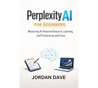 Perplexity AI for Beginners: Mastering AI-Powered Research, Learning, and Productivity with Ease