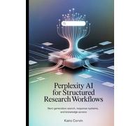 Perplexity AI for Structured Research Workflows: Next-Generation Search, Response Systems, and Knowledge Access