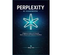PERPLEXITY AI HANDBOOK: A Beginner's Guide to AI-Powered Search, Research and Productive AI Workflows