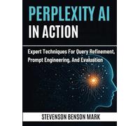 PERPLEXITY AI IN ACTION: Expert Techniques for Query Refinement, Prompt Engineering, and Evaluation
