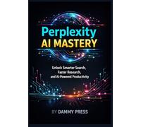 Perplexity AI Mastery: Unlock Smarter Search, Faster Research, and AI-Powered Productivity