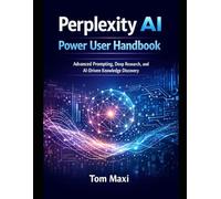 Perplexity AI Power User Handbook: Advanced Prompting, Deep Research, and AI-Driven Knowledge Discovery