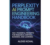 Perplexity AI Prompt Engineering Handbook: 100+ Powerful Prompts for Research, Writing, Business, and Learning