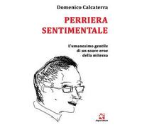 Perriera sentimentale. L'umanesimo gentile di un soave eroe della mitezza