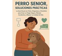PERRO SENIOR, SOLUCIONES PRÁCTICAS: La Guía Visual con Fotos, Diagramas y Checklists para Crear un Hogar Seguro, Manejar Accidentes y Mejorar su Calidad de Vida.