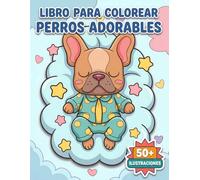 Perros Adorables: Libro de Colorear: Una Colección Encantadora Con 50+ Diseños Originales Pensados Para Relajarse, Disfrutar Y Crear Momentos Felices