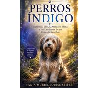 Perros Indigo: Autismo, TDAH, Atención Plena y las Lecciones de un Corazón Sensible