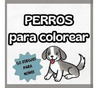 Perros para Colorear: 50 Dibujos Variados y Adorables para Niños y Niñas: 50 dibujos únicos de perros: cachorros, caricaturas, razas y más