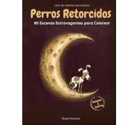 Perros Retorcidos: Libro de colorear para adultos con 80 escenas de perros misteriosos y extravagantes