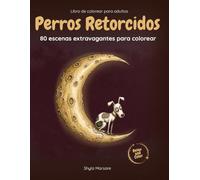 Perros Retorcidos: Libro para colorear para adultos con 80 escenas de perros misteriosos y extravagantes