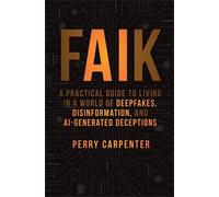 Faik: A Practical Guide to Living in a World of Deepfakes, Disinformation, and Ai-generated Deceptions