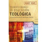 Perry Shaw Transformando la educación teológica (Tascabile) ICETE Series