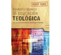 Perry Shaw Transformando la educación teológica (Tascabile) ICETE Series